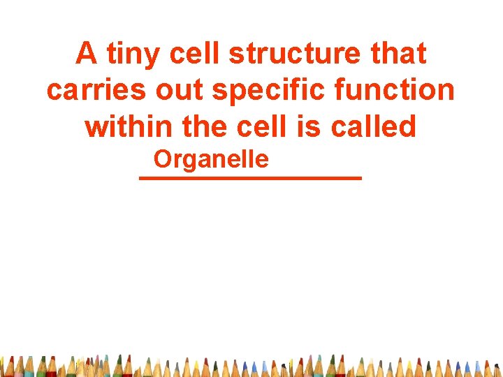 A tiny cell structure that carries out specific function within the cell is called