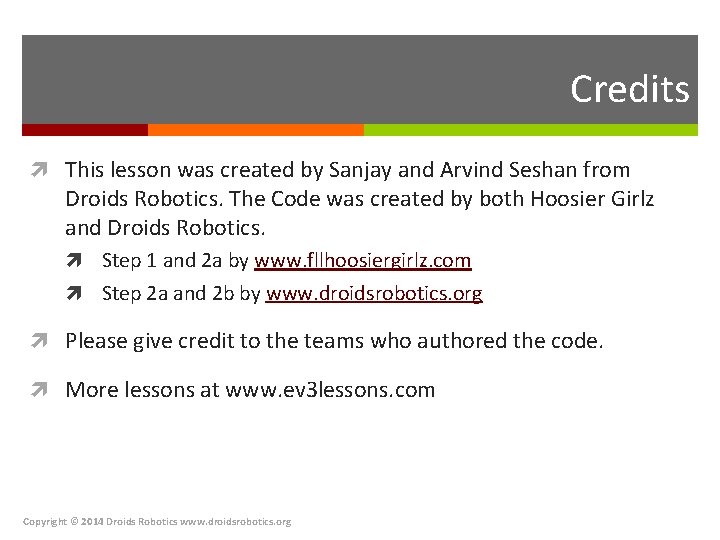 Credits This lesson was created by Sanjay and Arvind Seshan from Droids Robotics. The