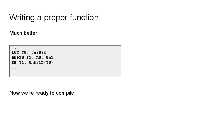 Writing a proper function! Much better. . LUI T 0, 0 x 8034 ADDIU