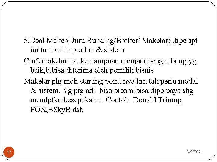 5. Deal Maker( Juru Runding/Broker/ Makelar) , tipe spt ini tak butuh produk &