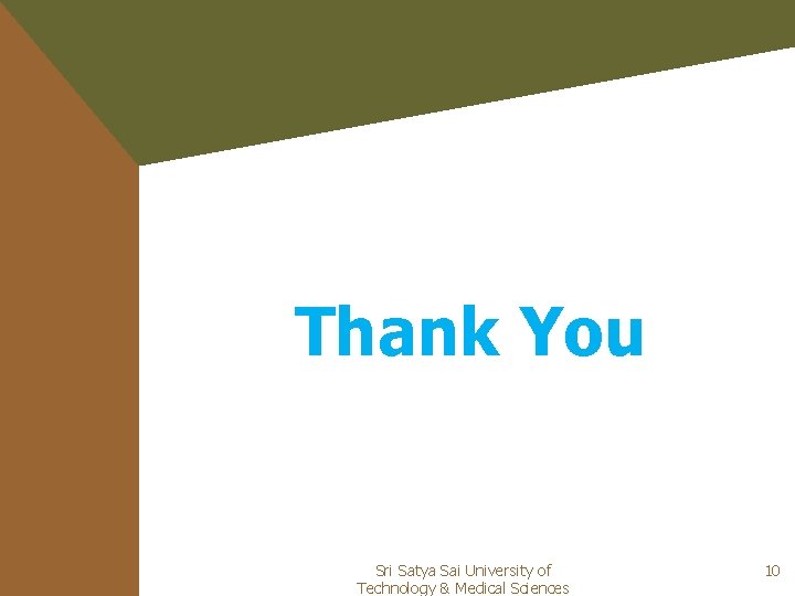 Thank You Sri Satya Sai University of Technology & Medical Sciences 10 