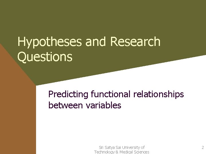 Hypotheses and Research Questions Predicting functional relationships between variables Sri Satya Sai University of