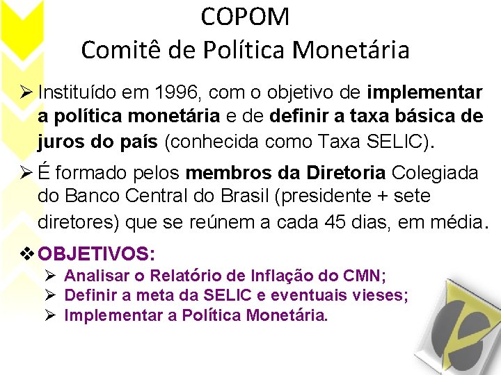 COPOM Comitê de Política Monetária Ø Instituído em 1996, com o objetivo de implementar