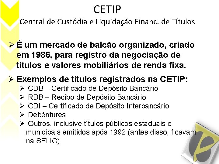 CETIP Central de Custódia e Liquidação Financ. de Títulos Ø É um mercado de