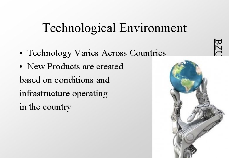 Technological Environment BZUPAGES. COM • Technology Varies Across Countries • New Products are created