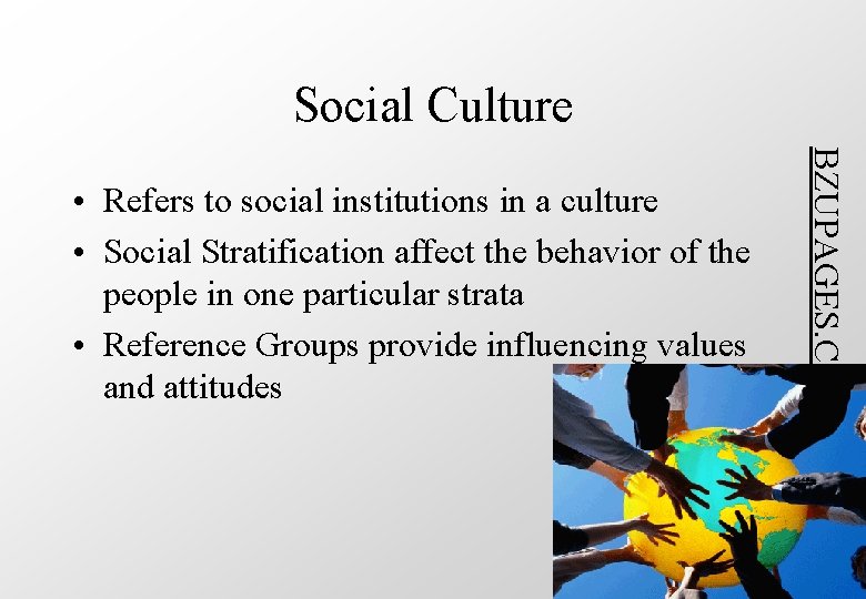 Social Culture BZUPAGES. COM • Refers to social institutions in a culture • Social