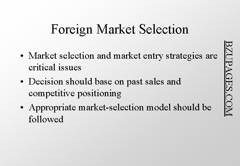 Foreign Market Selection BZUPAGES. COM • Market selection and market entry strategies are critical