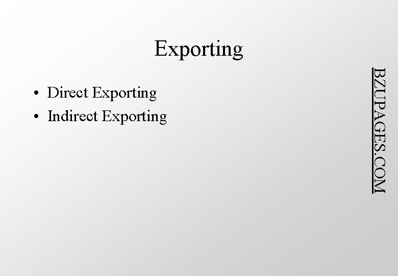 Exporting BZUPAGES. COM • Direct Exporting • Indirect Exporting 