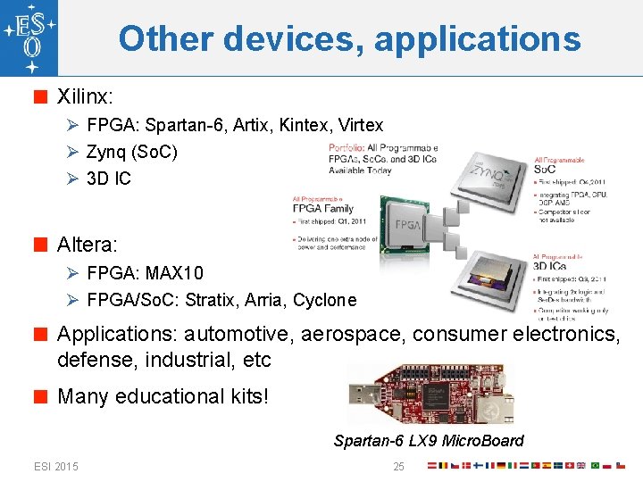 Other devices, applications Xilinx: Ø FPGA: Spartan-6, Artix, Kintex, Virtex Ø Zynq (So. C)