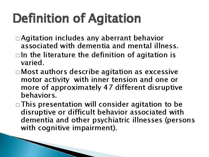 Definition of Agitation � Agitation includes any aberrant behavior associated with dementia and mental