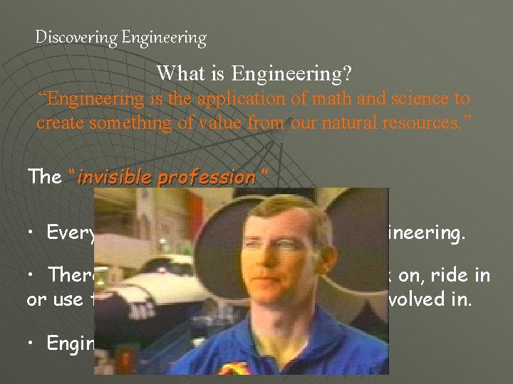 Discovering Engineering What is Engineering? “Engineering is the application of math and science to