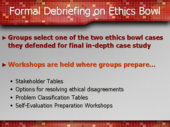 Formal Debriefing on Ethics Bowl ► Groups select one of the two ethics bowl