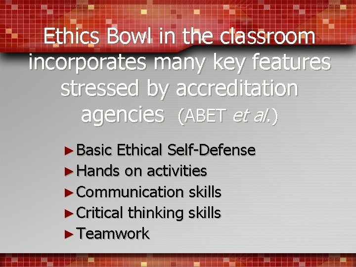 Ethics Bowl in the classroom incorporates many key features stressed by accreditation agencies (ABET