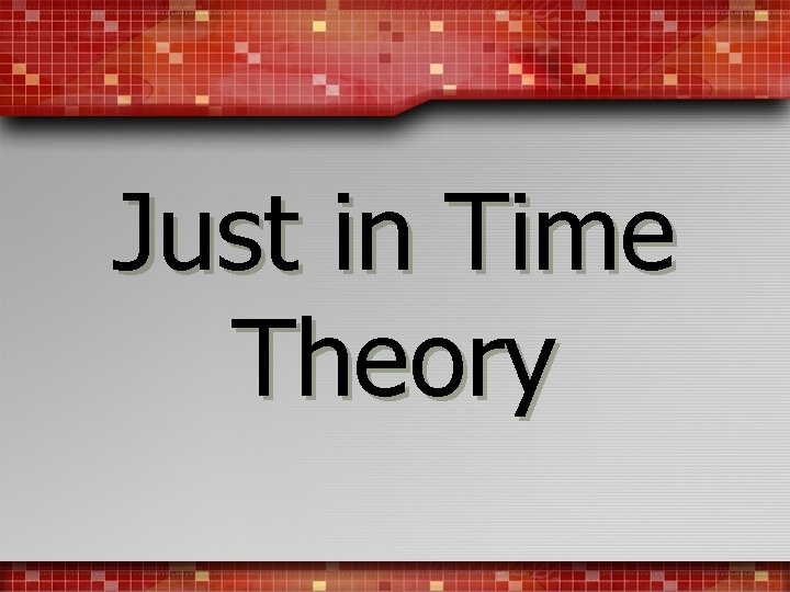 Just in Time Theory 