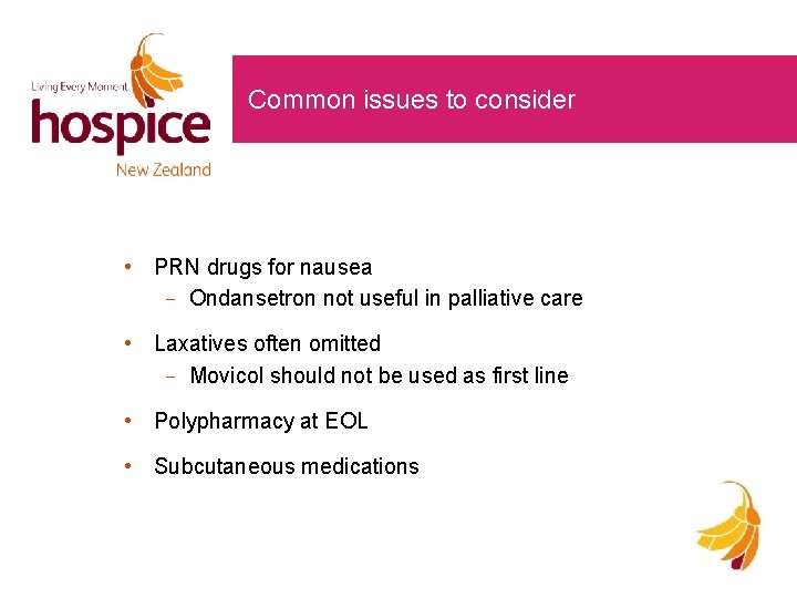 Common issues to consider • PRN drugs for nausea Ondansetron not useful in palliative