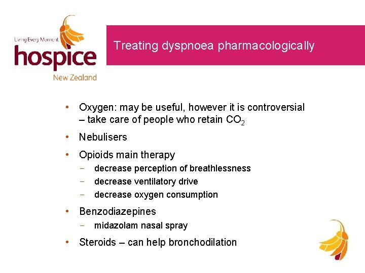 Treating dyspnoea pharmacologically • Oxygen: may be useful, however it is controversial – take