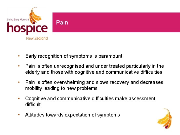 Pain • Early recognition of symptoms is paramount • Pain is often unrecognised and