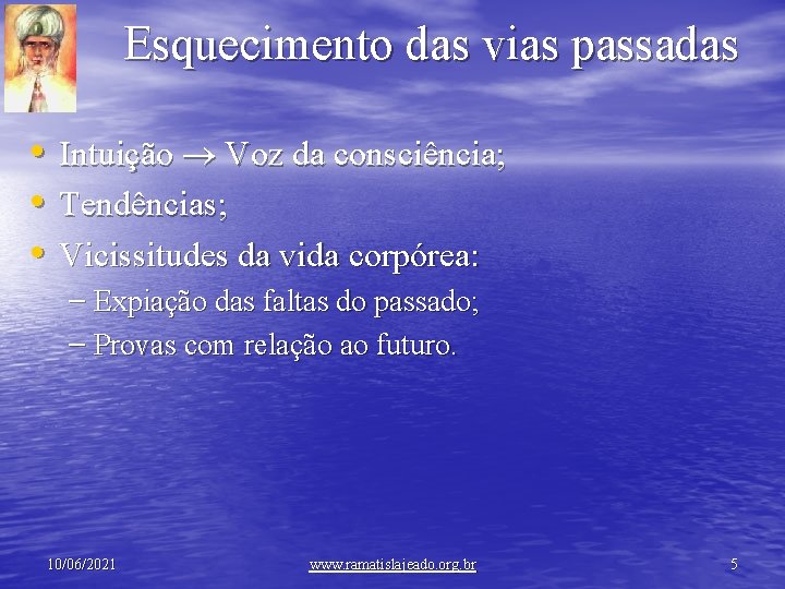 Esquecimento das vias passadas • • • Intuição Voz da consciência; Tendências; Vicissitudes da