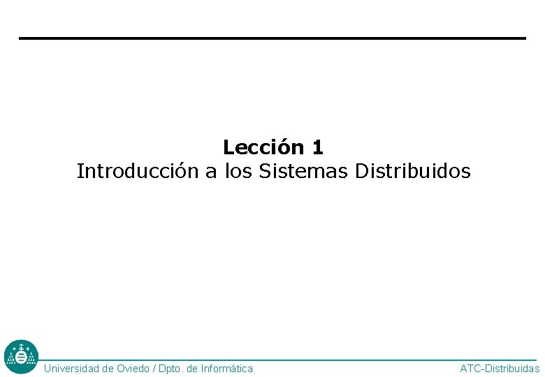 Lección 1 Introducción a los Sistemas Distribuidos Universidad de Oviedo / Dpto. de Informática