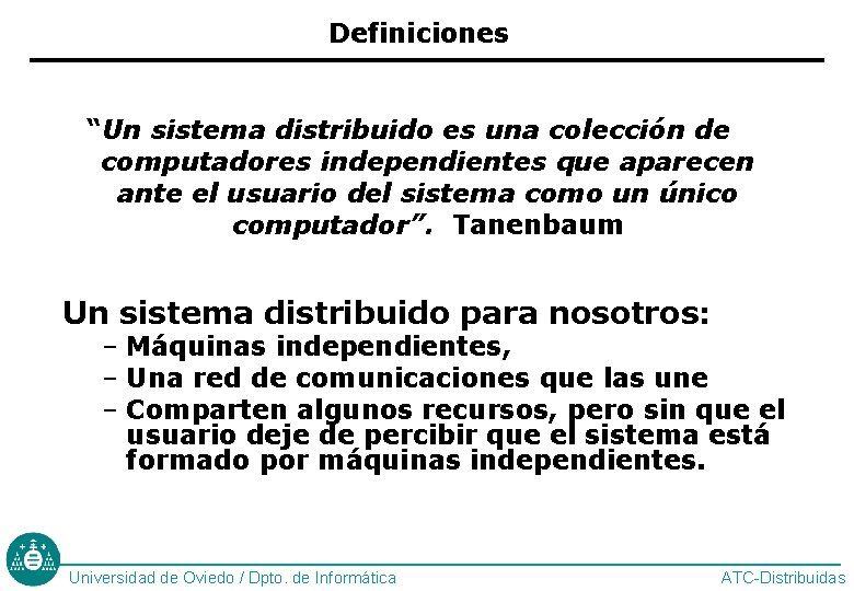 Definiciones “Un sistema distribuido es una colección de computadores independientes que aparecen ante el