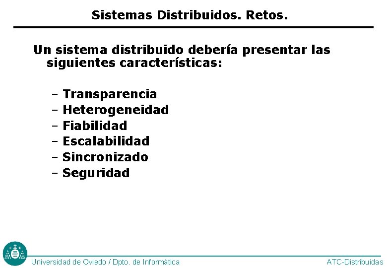 Sistemas Distribuidos. Retos. Un sistema distribuido debería presentar las siguientes características: – Transparencia –