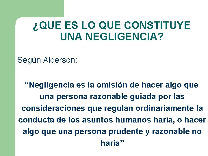 ¿QUE ES LO QUE CONSTITUYE UNA NEGLIGENCIA? Según Alderson: “Negligencia es la omisión de