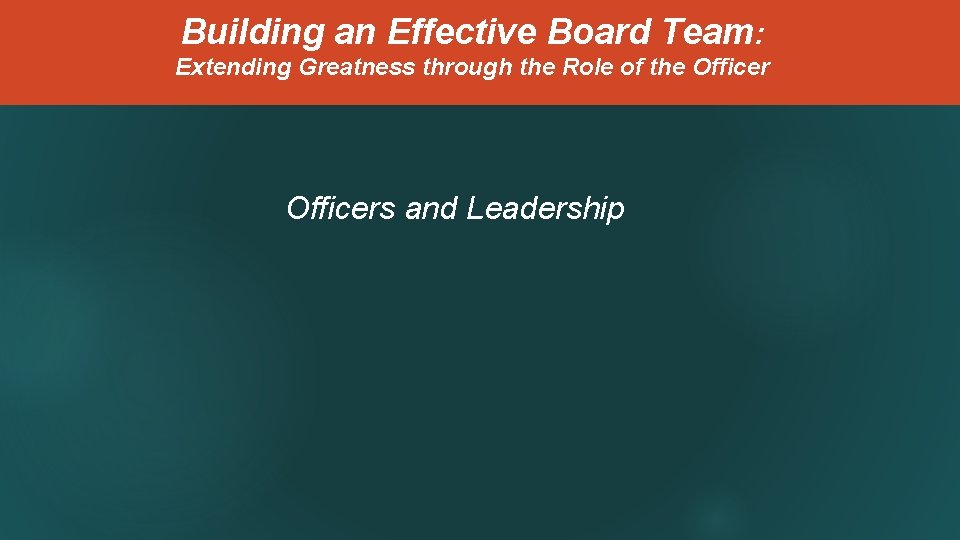 Building an Effective Board Team: Extending Greatness through the Role of the Officers and