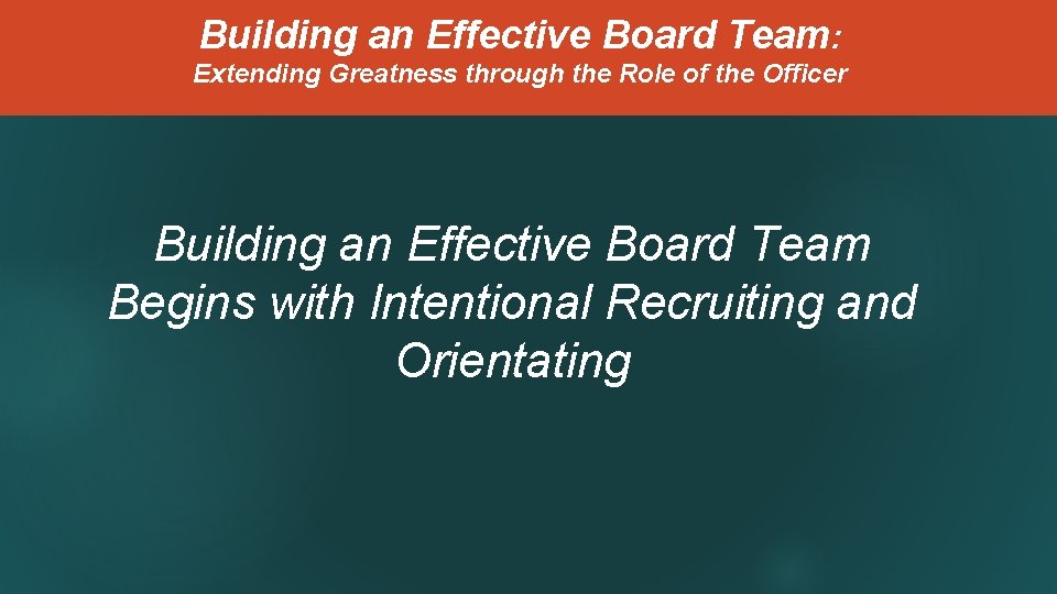 Building an Effective Board Team: Extending Greatness through the Role of the Officer Building