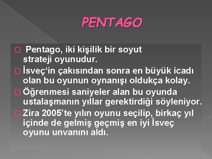 PENTAGO Pentago, iki kişilik bir soyut strateji oyunudur. � İsveç‘in çakısından sonra en büyük