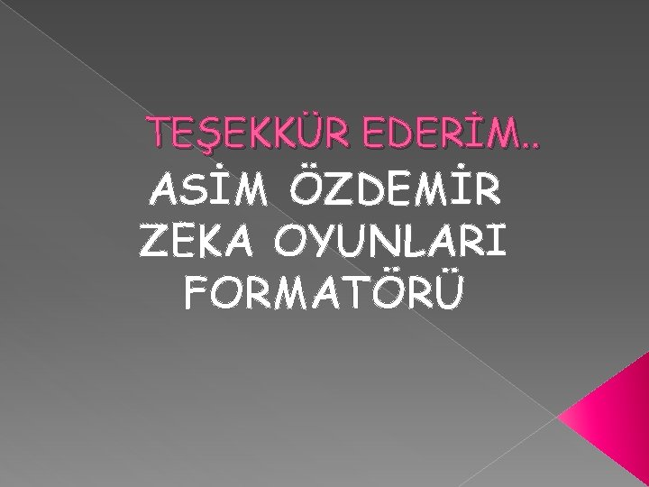 TEŞEKKÜR EDERİM. . ASİM ÖZDEMİR ZEKA OYUNLARI FORMATÖRÜ 