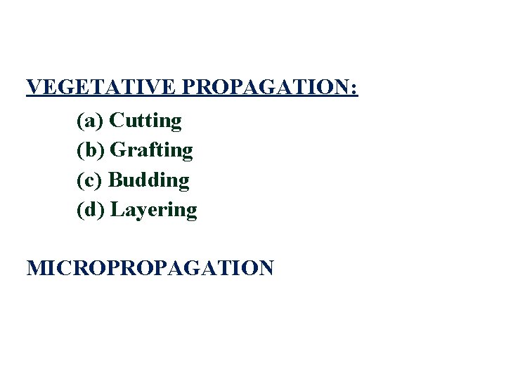 VEGETATIVE PROPAGATION: (a) Cutting (b) Grafting (c) Budding (d) Layering MICROPROPAGATION 