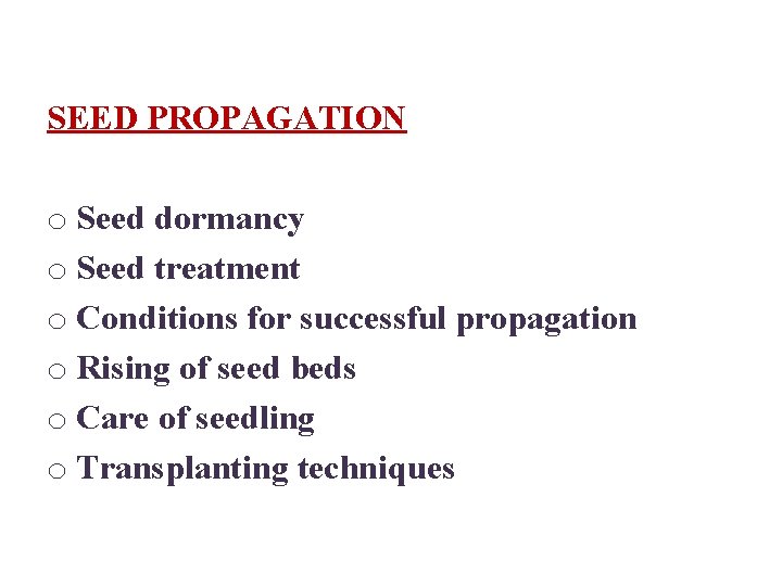 SEED PROPAGATION o Seed dormancy o Seed treatment o Conditions for successful propagation o