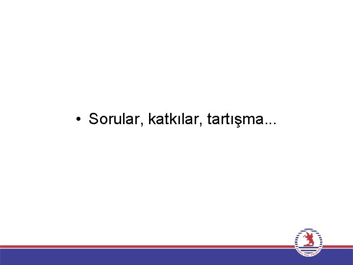  • Sorular, katkılar, tartışma. . . 