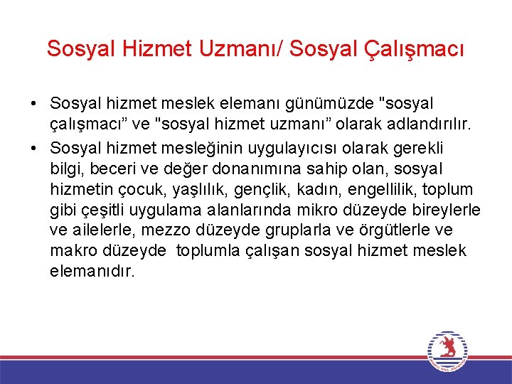 Sosyal Hizmet Uzmanı/ Sosyal Çalışmacı • Sosyal hizmet meslek elemanı günümüzde "sosyal çalışmacı” ve