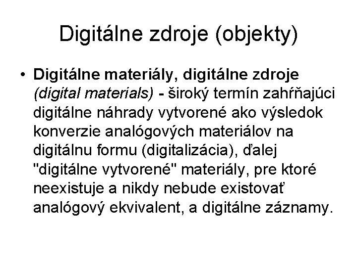 Digitálne zdroje (objekty) • Digitálne materiály, digitálne zdroje (digital materials) - široký termín zahŕňajúci