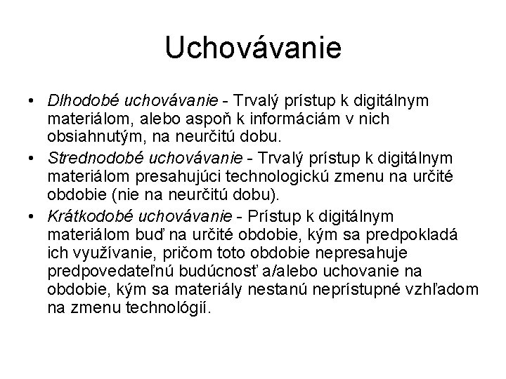 Uchovávanie • Dlhodobé uchovávanie - Trvalý prístup k digitálnym materiálom, alebo aspoň k informáciám