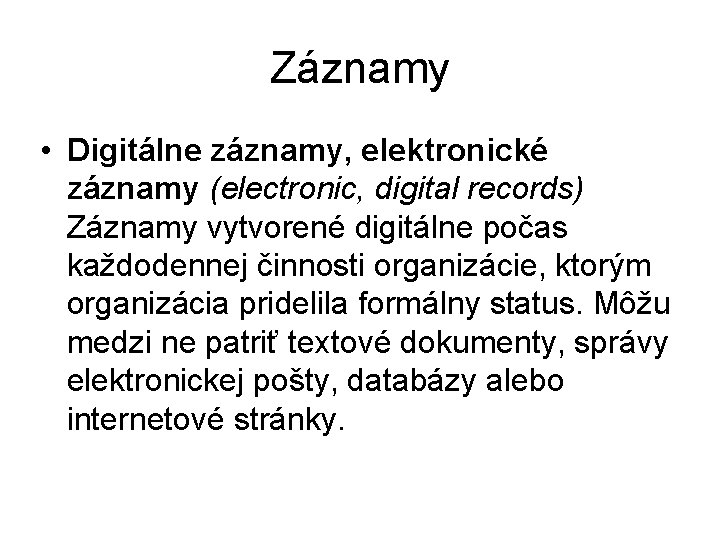 Záznamy • Digitálne záznamy, elektronické záznamy (electronic, digital records) Záznamy vytvorené digitálne počas každodennej