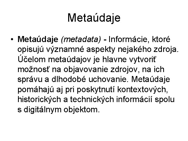 Metaúdaje • Metaúdaje (metadata) - Informácie, ktoré opisujú významné aspekty nejakého zdroja. Účelom metaúdajov
