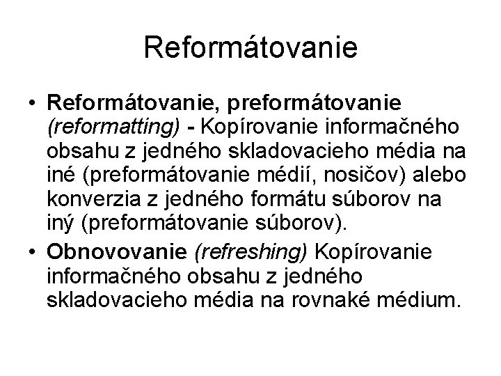 Reformátovanie • Reformátovanie, preformátovanie (reformatting) - Kopírovanie informačného obsahu z jedného skladovacieho média na