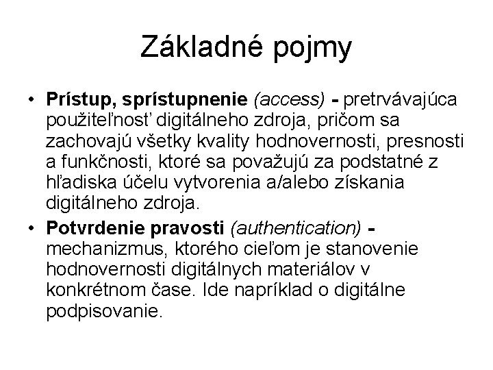 Základné pojmy • Prístup, sprístupnenie (access) - pretrvávajúca použiteľnosť digitálneho zdroja, pričom sa zachovajú