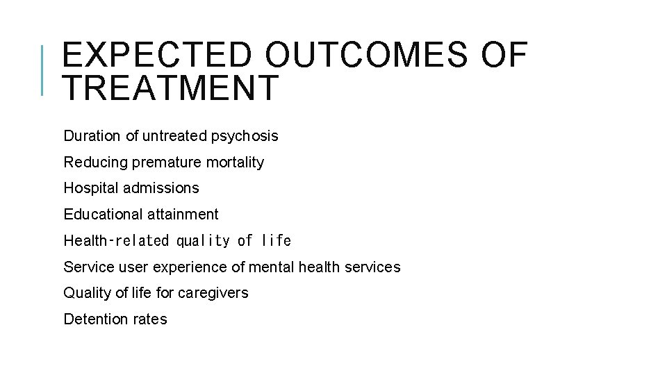 EXPECTED OUTCOMES OF TREATMENT Duration of untreated psychosis Reducing premature mortality Hospital admissions Educational