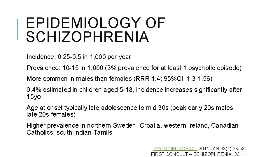 EPIDEMIOLOGY OF SCHIZOPHRENIA Incidence: 0. 25 -0. 5 in 1, 000 per year Prevalence: