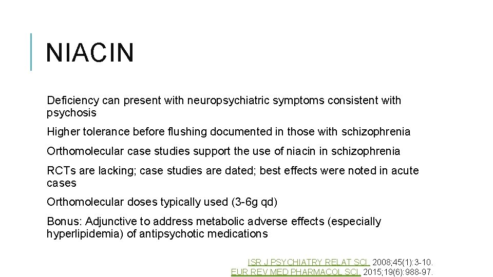 NIACIN Deficiency can present with neuropsychiatric symptoms consistent with psychosis Higher tolerance before flushing