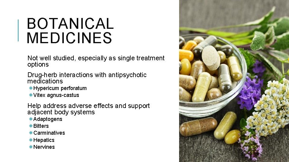 BOTANICAL MEDICINES Not well studied, especially as single treatment options Drug-herb interactions with antipsychotic