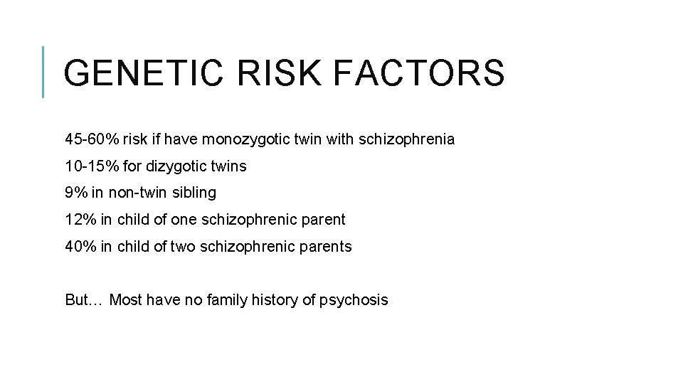 GENETIC RISK FACTORS 45 -60% risk if have monozygotic twin with schizophrenia 10 -15%