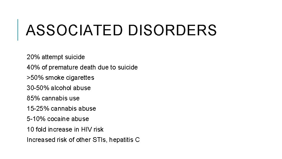 ASSOCIATED DISORDERS 20% attempt suicide 40% of premature death due to suicide >50% smoke