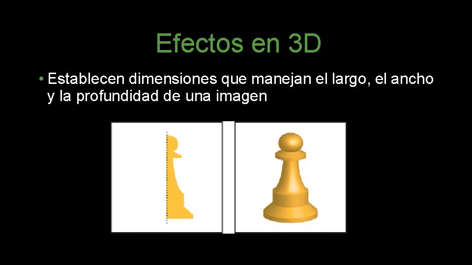 Efectos en 3 D • Establecen dimensiones que manejan el largo, el ancho y