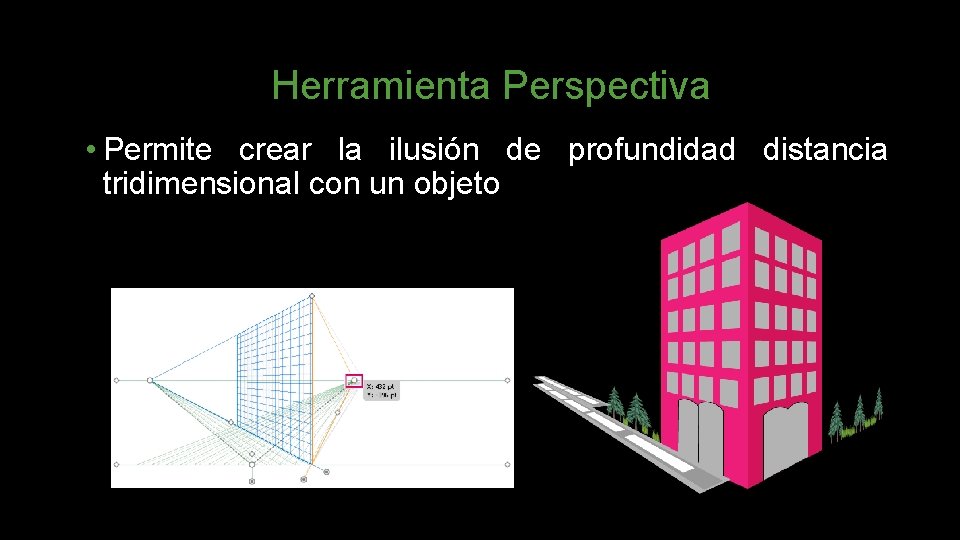 Herramienta Perspectiva • Permite crear la ilusión de profundidad distancia tridimensional con un objeto