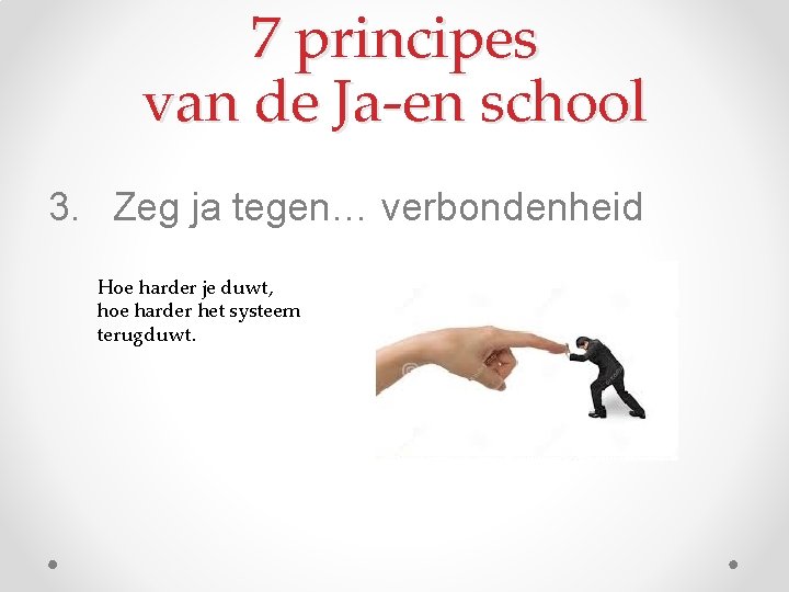 7 principes van de Ja-en school 3. Zeg ja tegen… verbondenheid Hoe harder je