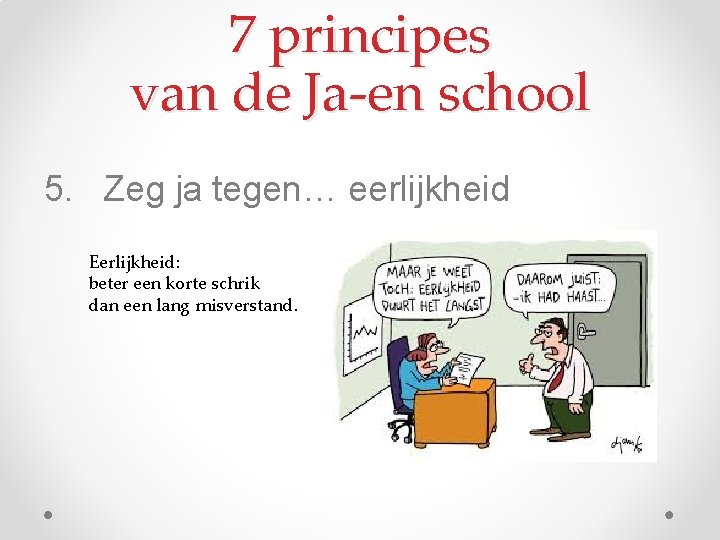 7 principes van de Ja-en school 5. Zeg ja tegen… eerlijkheid Eerlijkheid: beter een